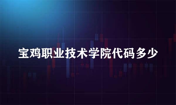 宝鸡职业技术学院代码多少