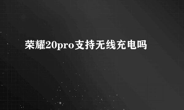 荣耀20pro支持无线充电吗