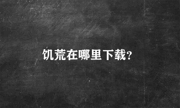 饥荒在哪里下载？