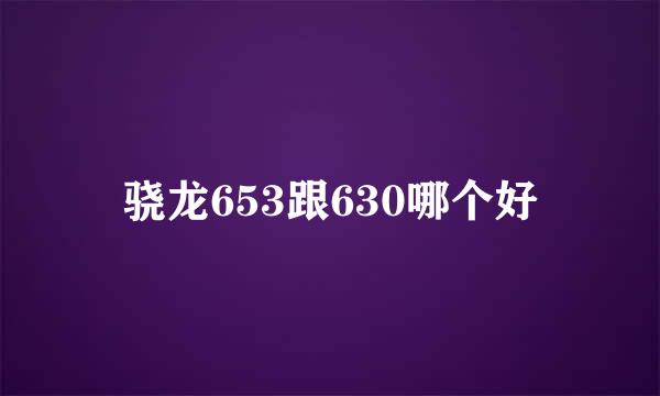 骁龙653跟630哪个好