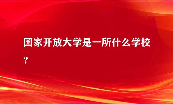 国家开放大学是一所什么学校？