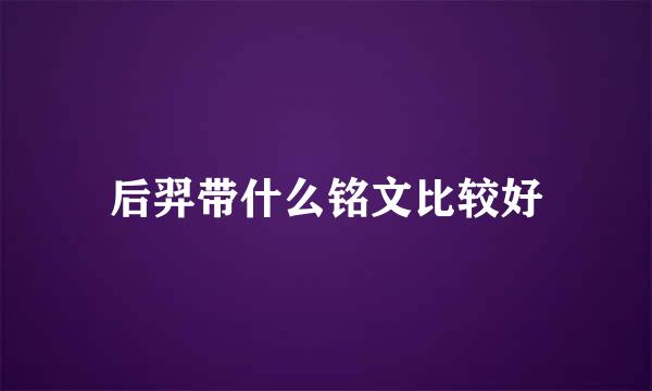 后羿带什么铭文比较好