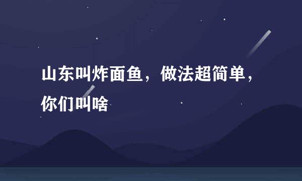 山东叫炸面鱼，做法超简单，你们叫啥