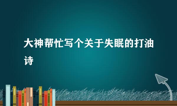 大神帮忙写个关于失眠的打油诗