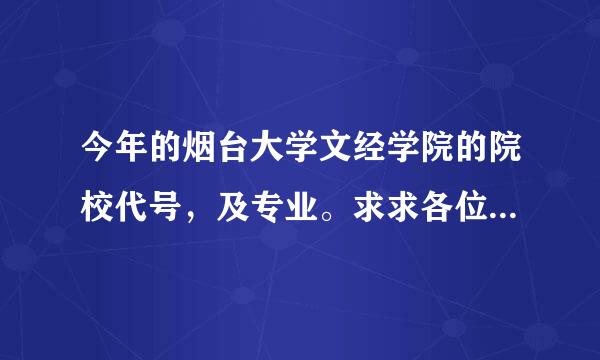 今年的烟台大学文经学院的院校代号，及专业。求求各位了，急等