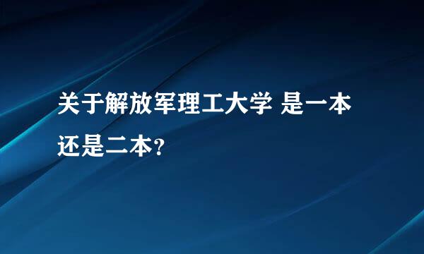 关于解放军理工大学 是一本还是二本？