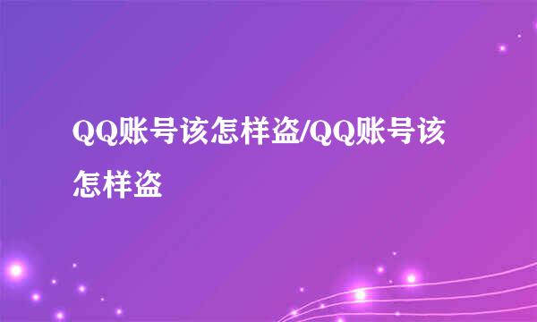 QQ账号该怎样盗/QQ账号该怎样盗