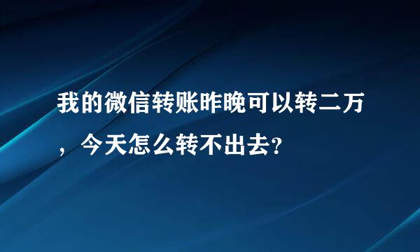 我的微信转账昨晚可以转二万，今天怎么转不出去？