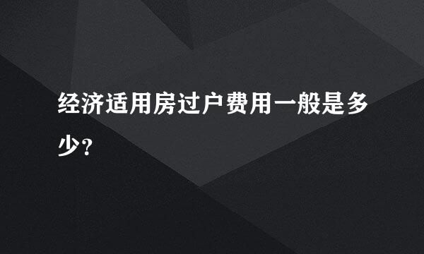 经济适用房过户费用一般是多少？