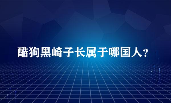 酷狗黑崎子长属于哪国人？