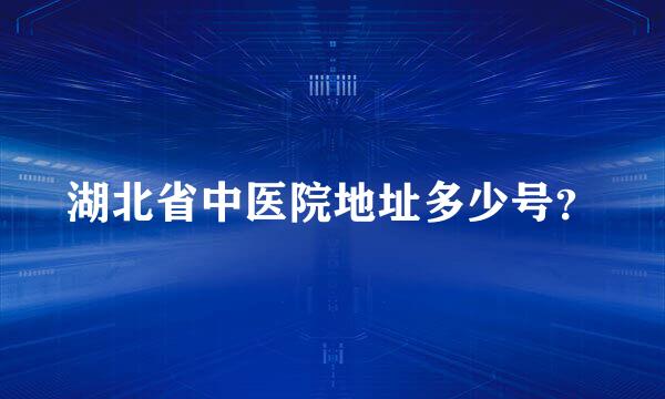 湖北省中医院地址多少号？