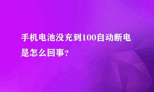 手机电池没充到100自动断电是怎么回事？