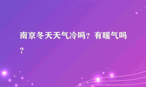 南京冬天天气冷吗？有暖气吗？