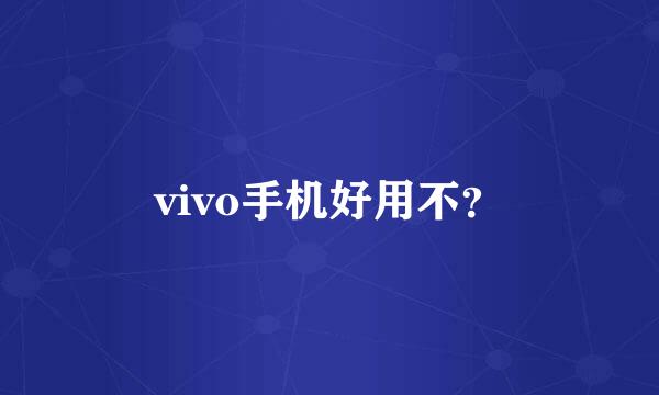 vivo手机好用不？