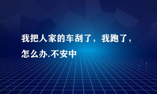 我把人家的车刮了，我跑了，怎么办.不安中