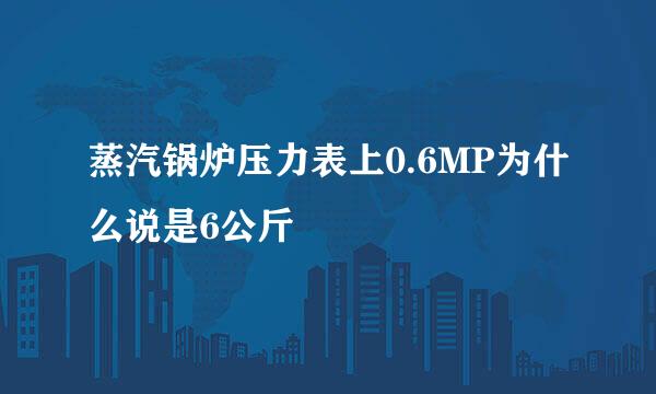 蒸汽锅炉压力表上0.6MP为什么说是6公斤