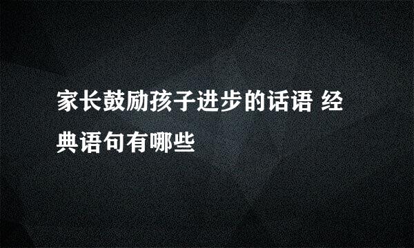 家长鼓励孩子进步的话语 经典语句有哪些