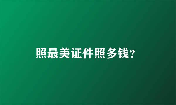 照最美证件照多钱？