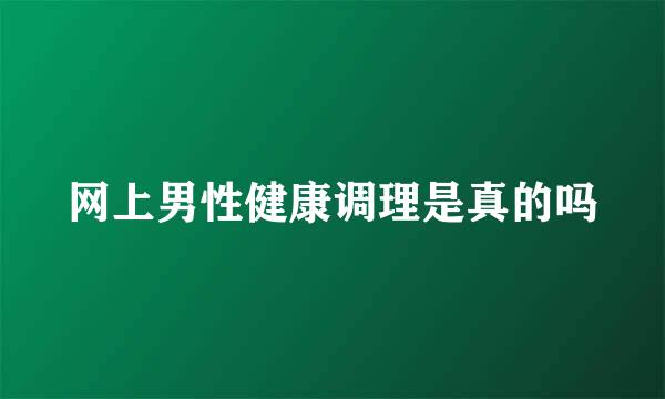 网上男性健康调理是真的吗