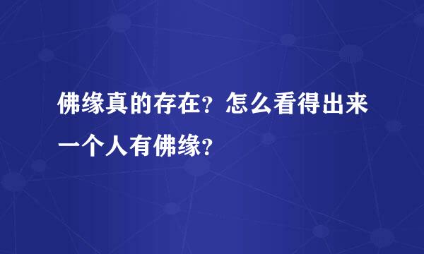 佛缘真的存在？怎么看得出来一个人有佛缘？