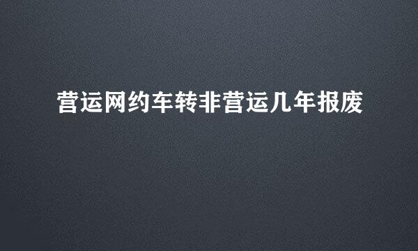 营运网约车转非营运几年报废