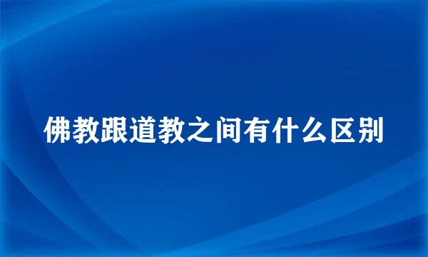 佛教跟道教之间有什么区别