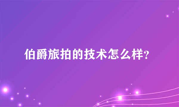 伯爵旅拍的技术怎么样？