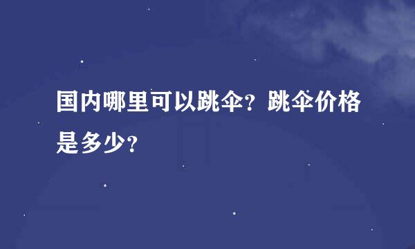 国内哪里可以跳伞？跳伞价格是多少？