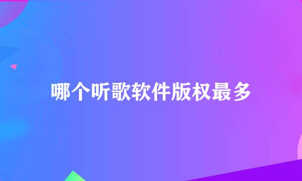 哪个听歌软件版权最多