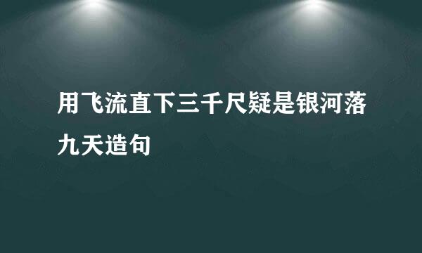 用飞流直下三千尺疑是银河落九天造句