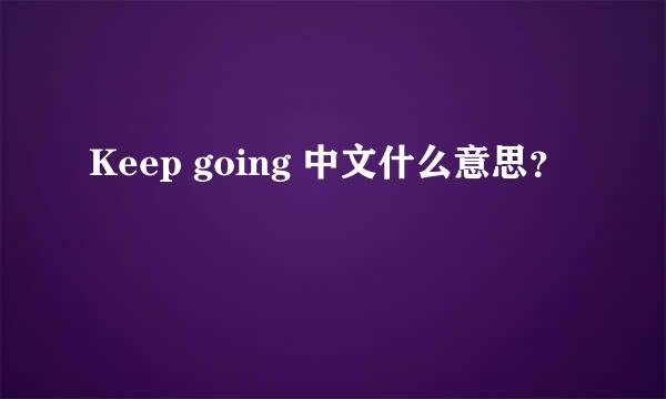 Keep going 中文什么意思？