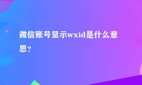 微信账号显示wxid是什么意思？