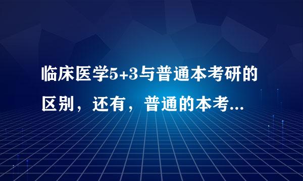 临床医学5+3与普通本考研的区别，还有，普通的本考研是否还需考规培证？急！！！