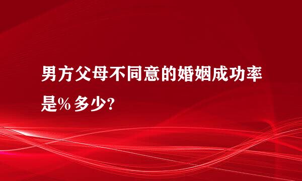 男方父母不同意的婚姻成功率是%多少?