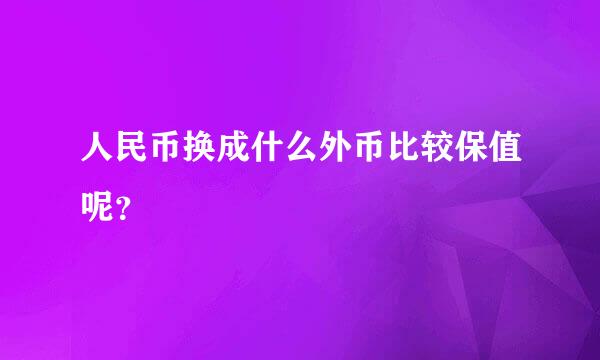 人民币换成什么外币比较保值呢？