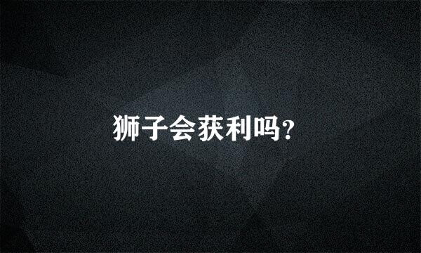 狮子会获利吗？