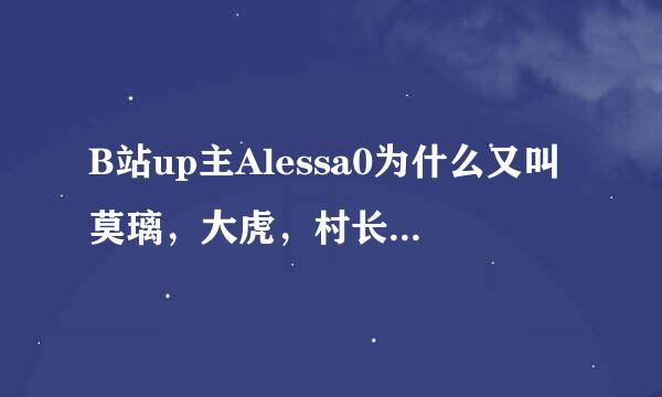 B站up主Alessa0为什么又叫莫璃，大虎，村长？这些称呼都是怎么来的？