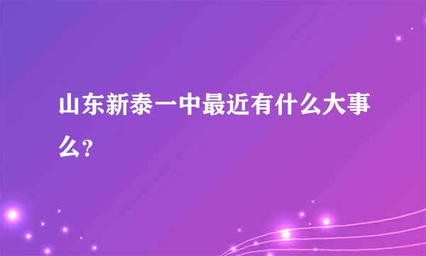 山东新泰一中最近有什么大事么？