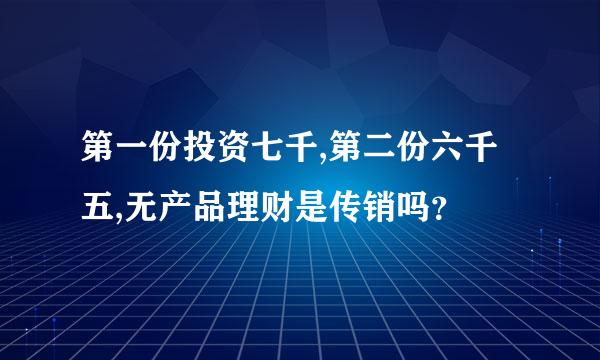 第一份投资七千,第二份六千五,无产品理财是传销吗？