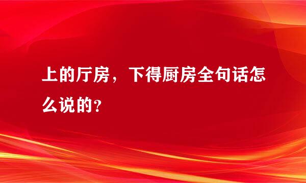 上的厅房，下得厨房全句话怎么说的？