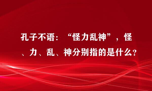 孔子不语：“怪力乱神”，怪、力、乱、神分别指的是什么？