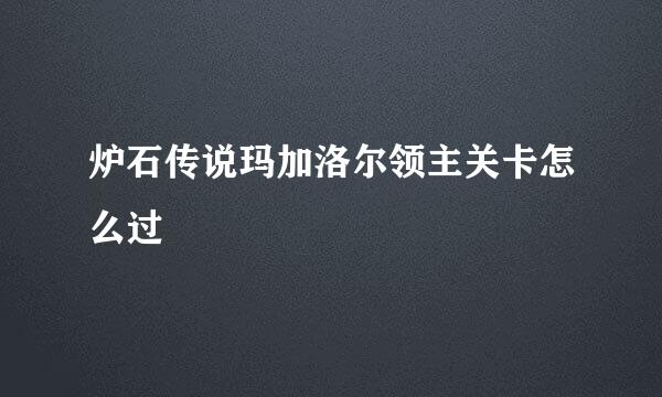 炉石传说玛加洛尔领主关卡怎么过