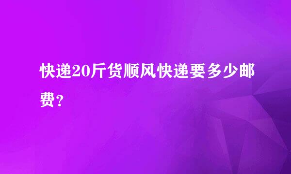 快递20斤货顺风快递要多少邮费？