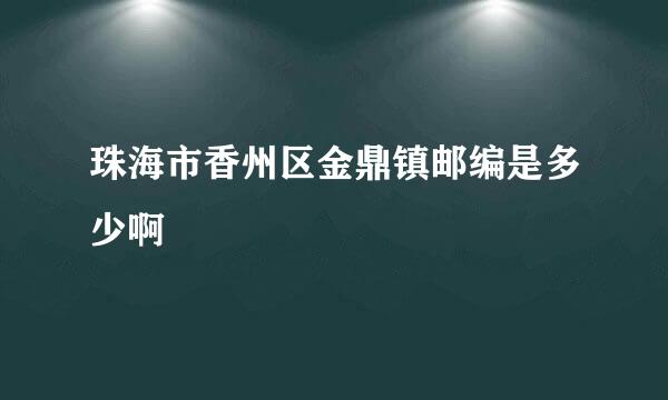 珠海市香州区金鼎镇邮编是多少啊