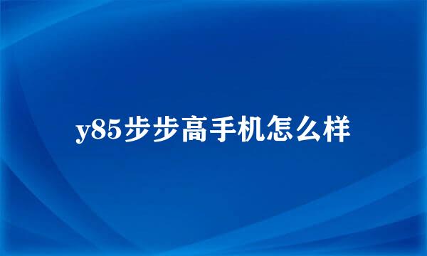 y85步步高手机怎么样