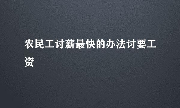 农民工讨薪最快的办法讨要工资