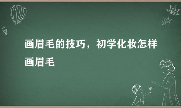 画眉毛的技巧，初学化妆怎样画眉毛