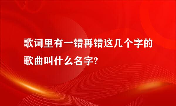 歌词里有一错再错这几个字的歌曲叫什么名字?