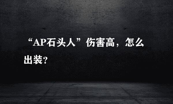 “AP石头人”伤害高，怎么出装？