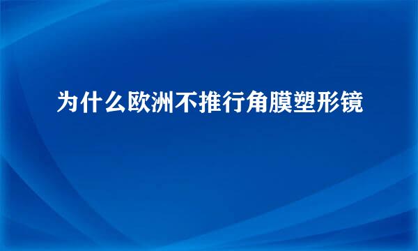 为什么欧洲不推行角膜塑形镜